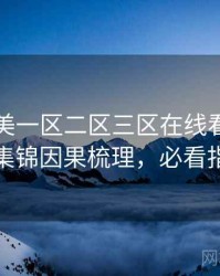 国产欧美一区二区三区在线看焦点影评集锦因果梳理，必看指南