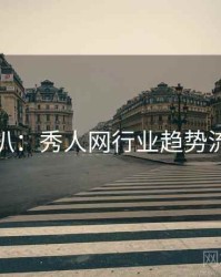 独家深扒：秀人网行业趋势流量密码