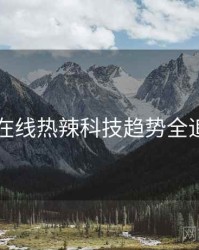 91在线热辣科技趋势全追踪