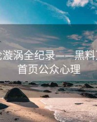 深度舆论漩涡全纪录——黑料万里长征首页公众心理