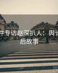 91大事件专访赵深扒人：舆论漩涡幕后故事