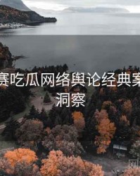 每日大赛吃瓜网络舆论经典案例趋势洞察