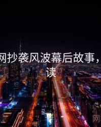 黑料官网抄袭风波幕后故事，避坑必读